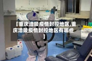 【重庆涪陵疫情封控地区,重庆涪陵疫情封控地区有哪些】