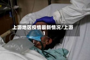 上游地区疫情最新情况/上游1