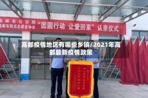 高邮疫情地区有哪些乡镇/2021年高邮最新疫情政策