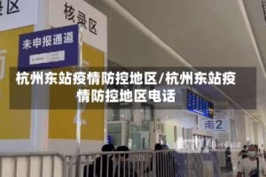 杭州东站疫情防控地区/杭州东站疫情防控地区电话