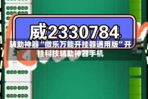 辅助神器“微乐万能开挂器通用版”开挂科技辅助神器手机