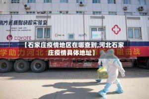 【石家庄疫情地区在哪查到,河北石家庄疫情具体地址】