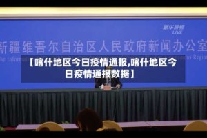 【喀什地区今日疫情通报,喀什地区今日疫情通报数据】