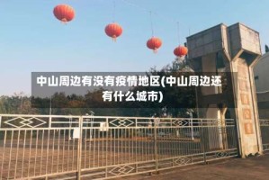 中山周边有没有疫情地区(中山周边还有什么城市)