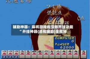 辅助神器：麻将游戏有没有开挂功能”开挂神器{透视辅助}全揭秘