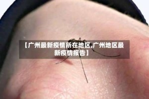 【广州最新疫情所在地区,广州地区最新疫情报告】