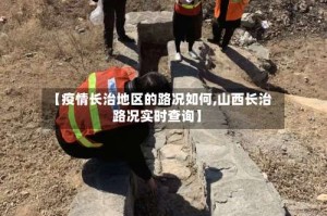 【疫情长治地区的路况如何,山西长治路况实时查询】