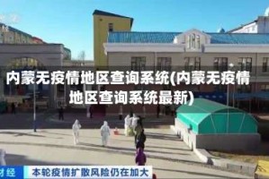 内蒙无疫情地区查询系统(内蒙无疫情地区查询系统最新)