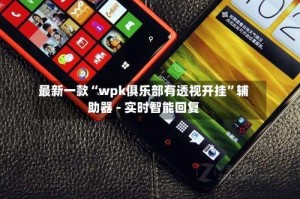 最新一款“wpk俱乐部有透视开挂”辅助器 - 实时智能回复