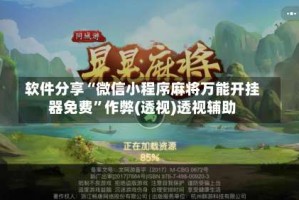 软件分享“微信小程序麻将万能开挂器免费”作弊(透视)透视辅助