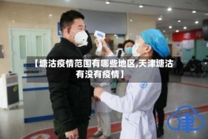 【塘沽疫情范围有哪些地区,天津塘沽有没有疫情】