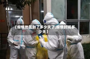 【疫情地区封了多少天了,疫情封闭多少天】