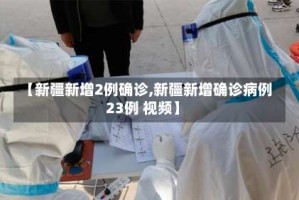 【新疆新增2例确诊,新疆新增确诊病例23例 视频】