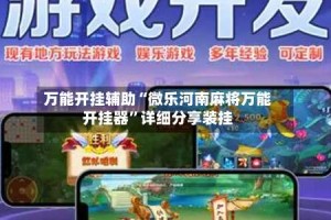 万能开挂辅助“微乐河南麻将万能开挂器”详细分享装挂