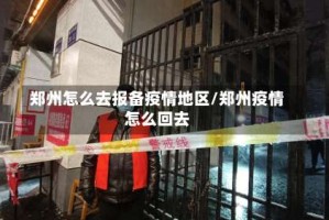 郑州怎么去报备疫情地区/郑州疫情怎么回去