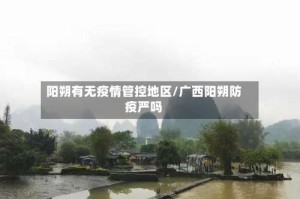 阳朔有无疫情管控地区/广西阳朔防疫严吗