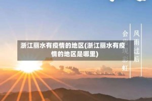 浙江丽水有疫情的地区(浙江丽水有疫情的地区是哪里)