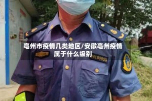 亳州市疫情几类地区/安徽亳州疫情属于什么级别