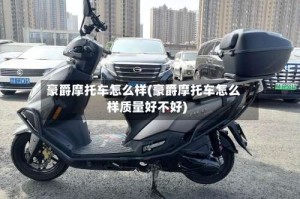 豪爵摩托车怎么样(豪爵摩托车怎么样质量好不好)