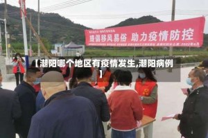 【潮阳哪个地区有疫情发生,潮阳病例】