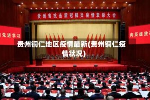 贵州铜仁地区疫情最新(贵州铜仁疫情状况)