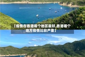 【疫情在香港哪个地区最好,香港哪个地方疫情比较严重】