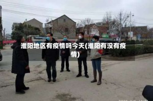 淮阳地区有疫情吗今天(淮阳有没有疫情)