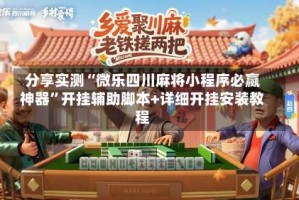 分享实测“微乐四川麻将小程序必赢神器”开挂辅助脚本+详细开挂安装教程
