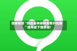 独家解答“微信雀神麻将免费开挂器”通用版下载教程!