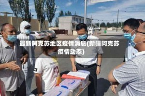 最新阿克苏地区疫情消息(新疆阿克苏疫情动态)