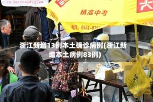 浙江新增13例本土确诊病例(浙江新增本土病例83例)