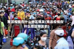 南昌疫情在什么地区爆发(南昌疫情在什么地区爆发的)