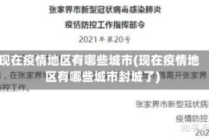 现在疫情地区有哪些城市(现在疫情地区有哪些城市封城了)