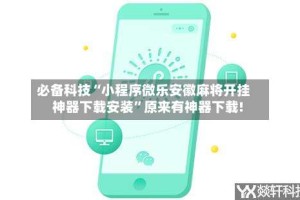 必备科技“小程序微乐安徽麻将开挂神器下载安装”原来有神器下载!