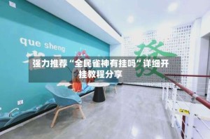 强力推荐“全民雀神有挂吗”详细开挂教程分享