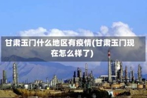 甘肃玉门什么地区有疫情(甘肃玉门现在怎么样了)