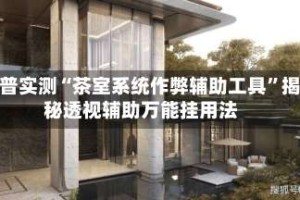 科普实测“茶室系统作弊辅助工具”揭秘透视辅助万能挂用法