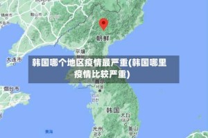 韩国哪个地区疫情最严重(韩国哪里疫情比较严重)