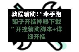教程辅助!“牵手跑胡子开挂神器下载”开挂辅助脚本+详细开挂