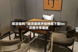 限定福利“哈灵麻将开挂神器下载ios”详细分享装挂