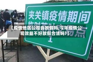 【疫情地区公司会放假吗,今年疫情公司效益不好放假合法吗?】