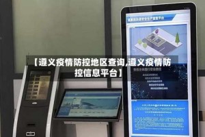【遵义疫情防控地区查询,遵义疫情防控信息平台】