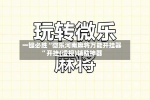 一键必胜“微乐河南麻将万能开挂器”开挂(透视)辅助神器