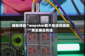 辅助神器“wepoker能不能透视辅助”其实确实有挂