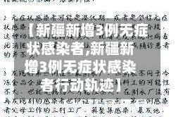 【新疆新增3例无症状感染者,新疆新增3例无症状感染者行动轨迹】