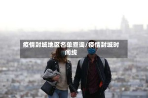 疫情封城地区名单查询/疫情封城时间线