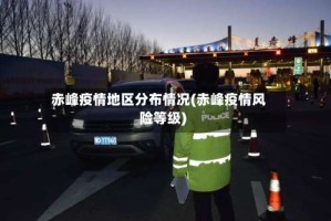 赤峰疫情地区分布情况(赤峰疫情风险等级)