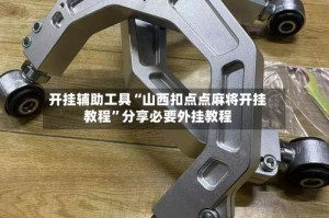 开挂辅助工具“山西扣点点麻将开挂教程”分享必要外挂教程