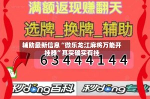 辅助最新信息“微乐龙江麻将万能开挂器”其实确实有挂