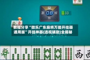 教程分享“微乐广东麻将万能开挂器通用版”开挂神器{透视辅助}全揭秘
